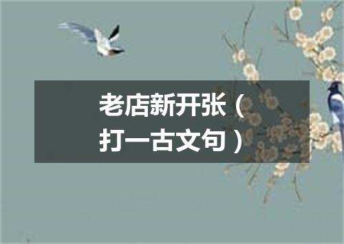 老店新开张（打一古文句）