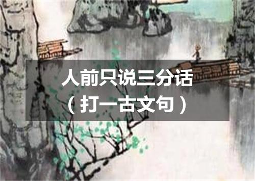 人前只说三分话（打一古文句）