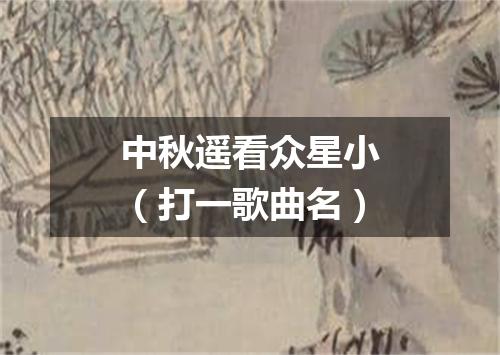 中秋遥看众星小（打一歌曲名）