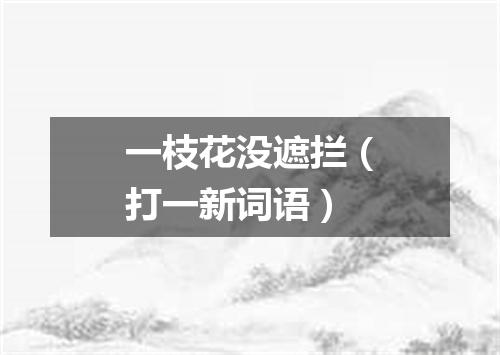 一枝花没遮拦（打一新词语）