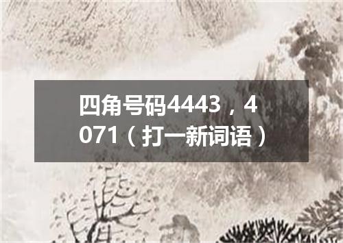 四角号码4443，4071（打一新词语）