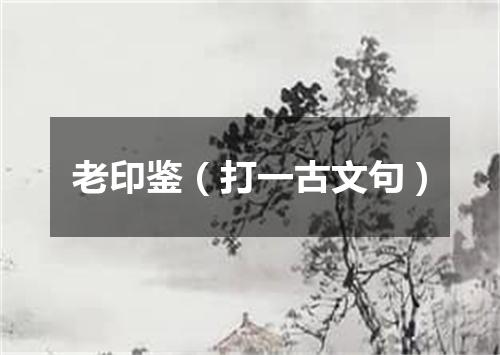 老印鉴（打一古文句）