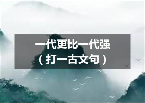一代更比一代强（打一古文句）