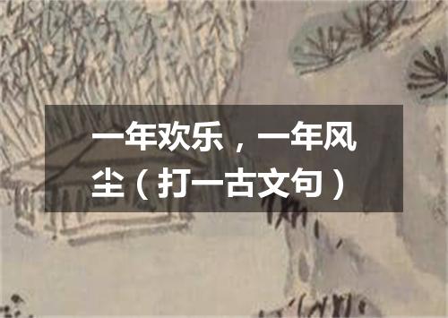 一年欢乐，一年风尘（打一古文句）