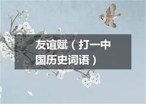 友谊赋（打一中国历史词语）