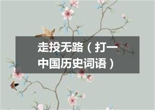 走投无路（打一中国历史词语）
