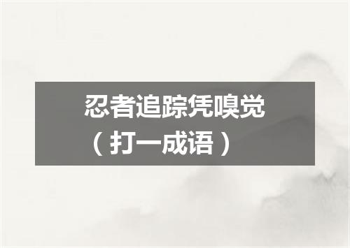 忍者追踪凭嗅觉（打一成语）