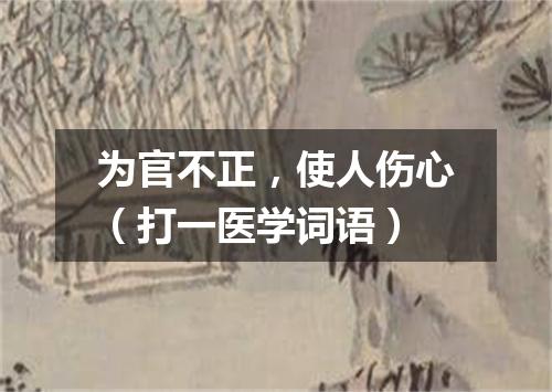 为官不正，使人伤心（打一医学词语）