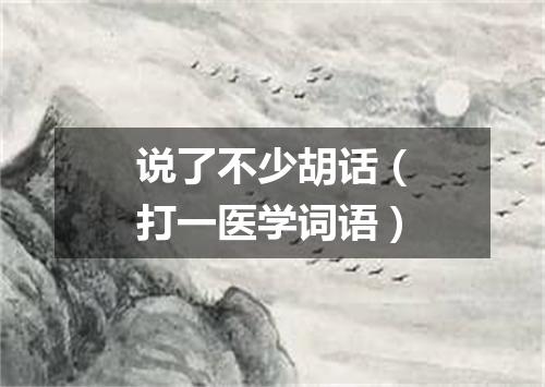 说了不少胡话（打一医学词语）