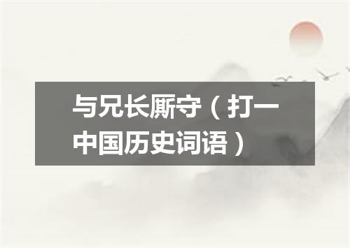 与兄长厮守（打一中国历史词语）