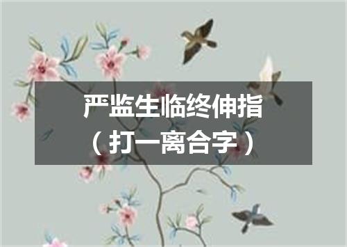严监生临终伸指（打一离合字）