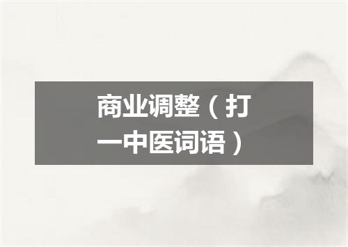 商业调整（打一中医词语）