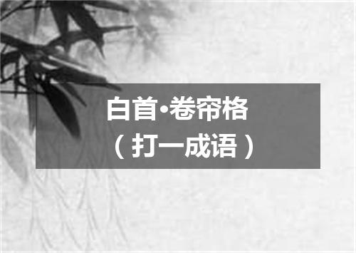 白首·卷帘格（打一成语）