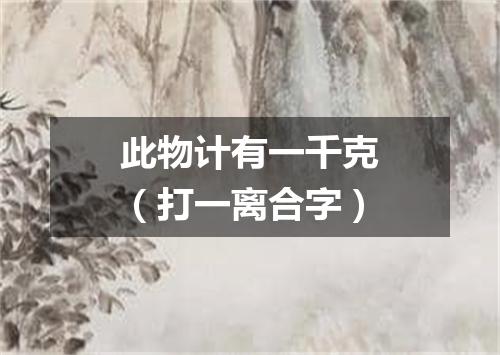 此物计有一千克（打一离合字）