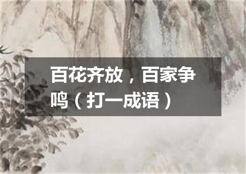 百花齐放，百家争鸣（打一成语）