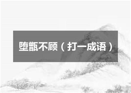 堕甑不顾（打一成语）