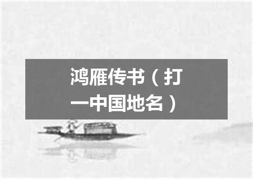 鸿雁传书（打一中国地名）