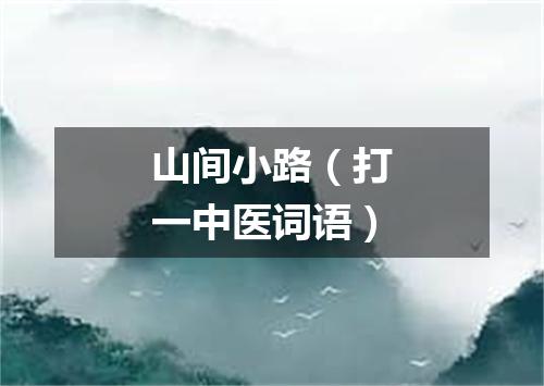 山间小路（打一中医词语）