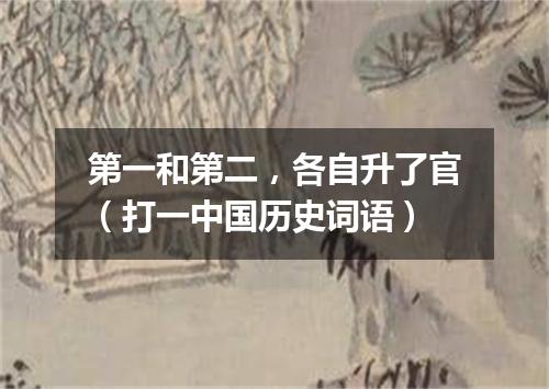 第一和第二，各自升了官（打一中国历史词语）