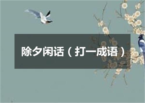 除夕闲话（打一成语）