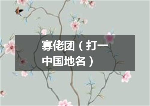 寡佬团（打一中国地名）