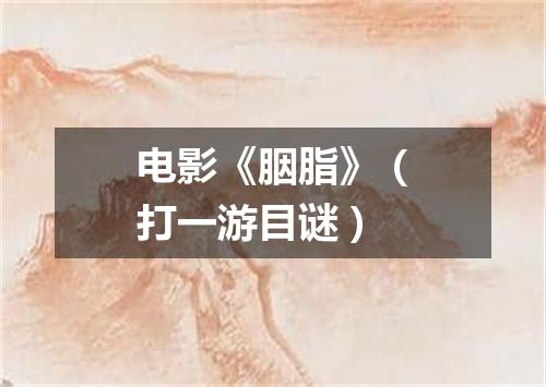 电影《胭脂》（打一游目谜）