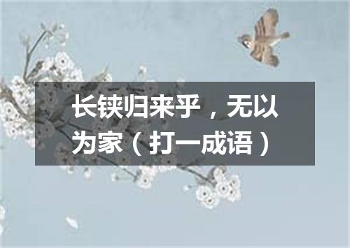 长铗归来乎，无以为家（打一成语）