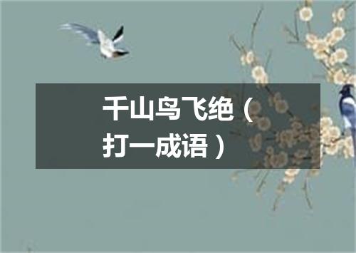 千山鸟飞绝（打一成语）