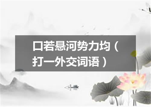 口若悬河势力均（打一外交词语）