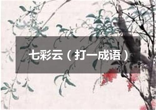 七彩云（打一成语）