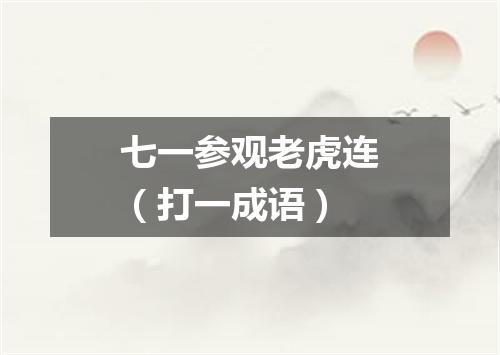 七一参观老虎连（打一成语）