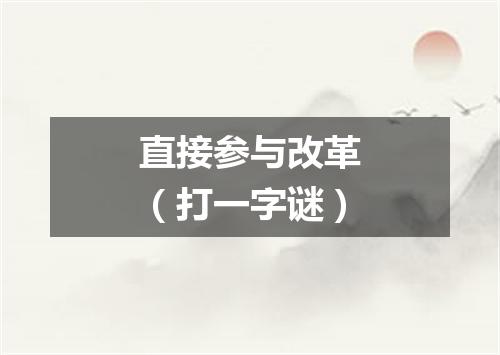 直接参与改革（打一字谜）