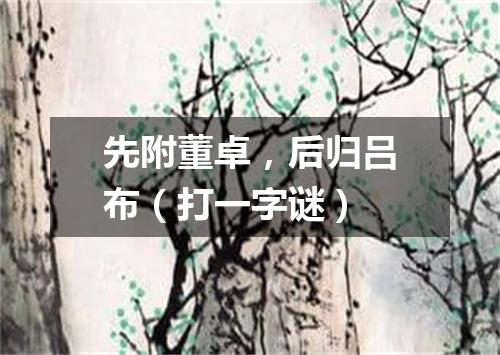 先附董卓，后归吕布（打一字谜）
