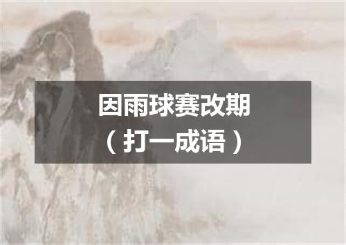 因雨球赛改期（打一成语）