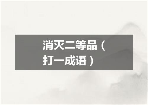 消灭二等品（打一成语）