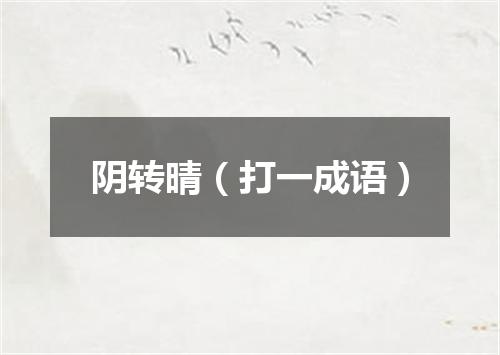 阴转晴（打一成语）