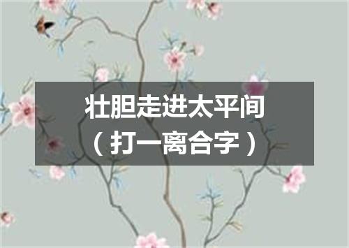 壮胆走进太平间（打一离合字）