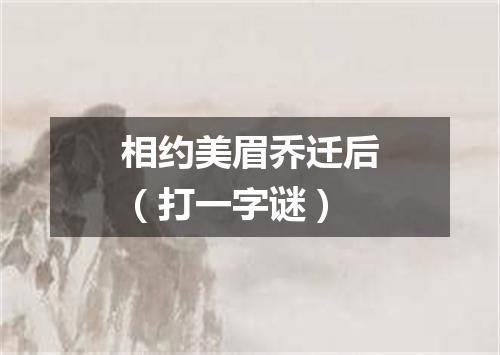 相约美眉乔迁后（打一字谜）