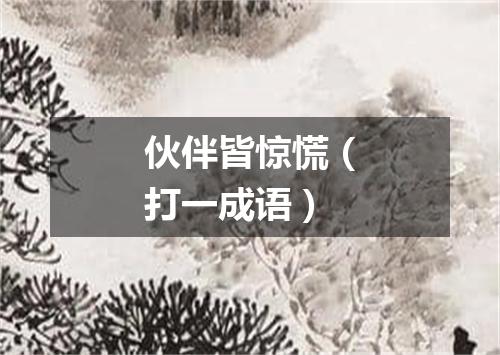 伙伴皆惊慌（打一成语）