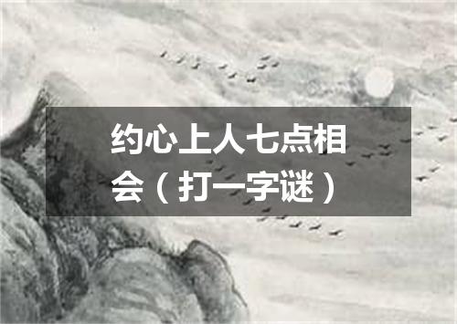 约心上人七点相会（打一字谜）
