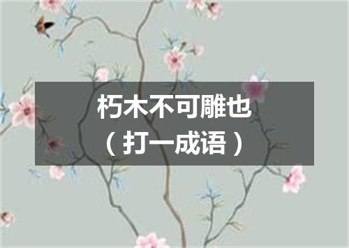 朽木不可雕也（打一成语）