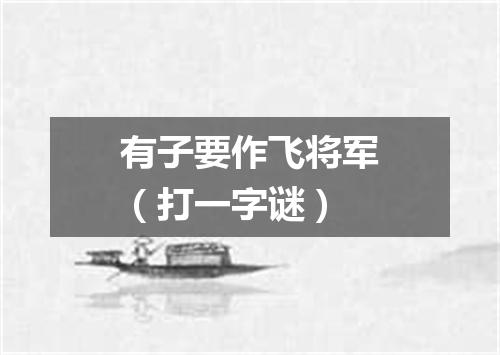 有子要作飞将军（打一字谜）