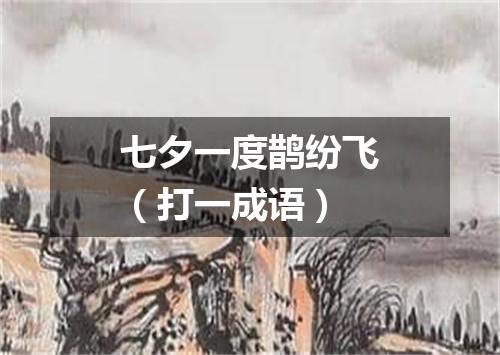 七夕一度鹊纷飞（打一成语）