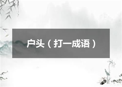 户头（打一成语）