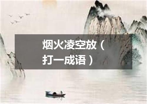 烟火凌空放（打一成语）