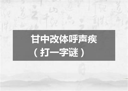 甘中改体呼声疾（打一字谜）