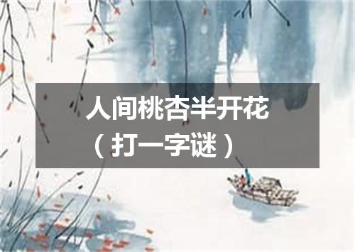 人间桃杏半开花（打一字谜）