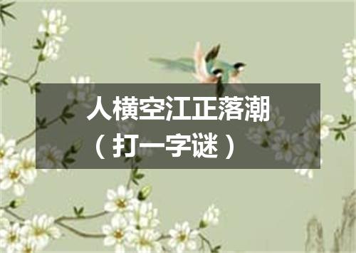 人横空江正落潮（打一字谜）