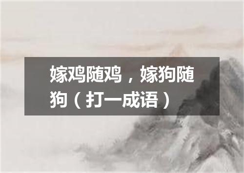 嫁鸡随鸡，嫁狗随狗（打一成语）