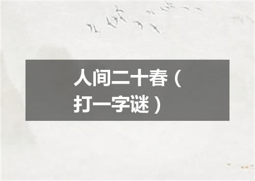 人间二十春（打一字谜）